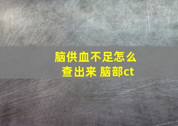 脑供血不足怎么查出来 脑部ct